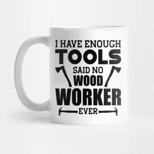 Woodworker - I have enough tools said no wood worker ever Mug